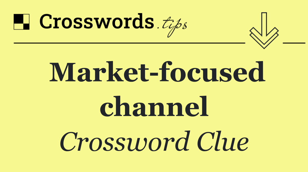 Market focused channel