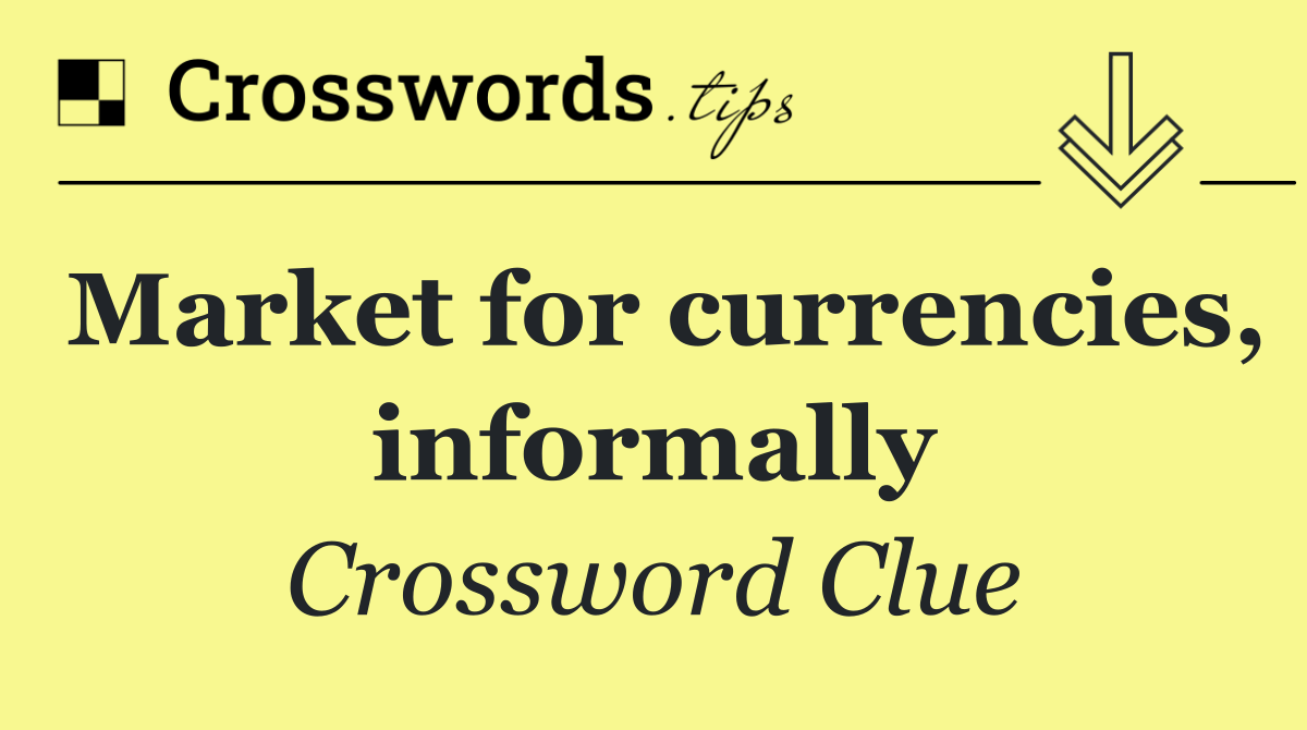 Market for currencies, informally