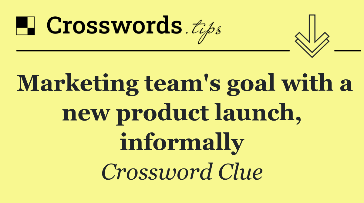 Marketing team's goal with a new product launch, informally