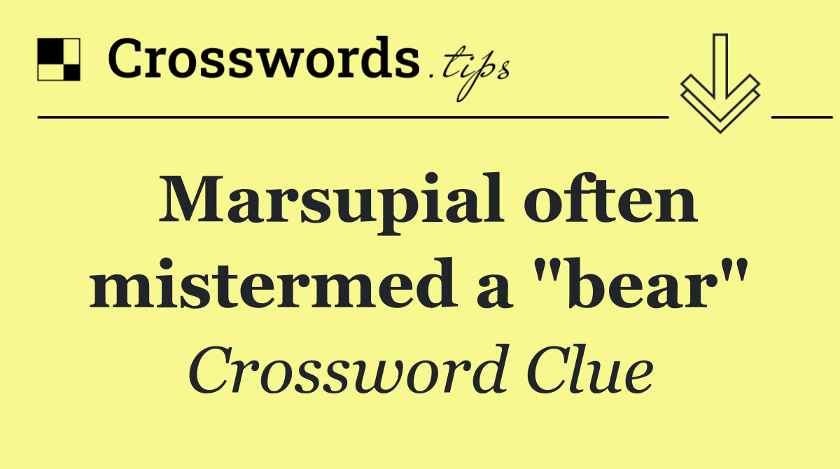 Marsupial often mistermed a "bear"