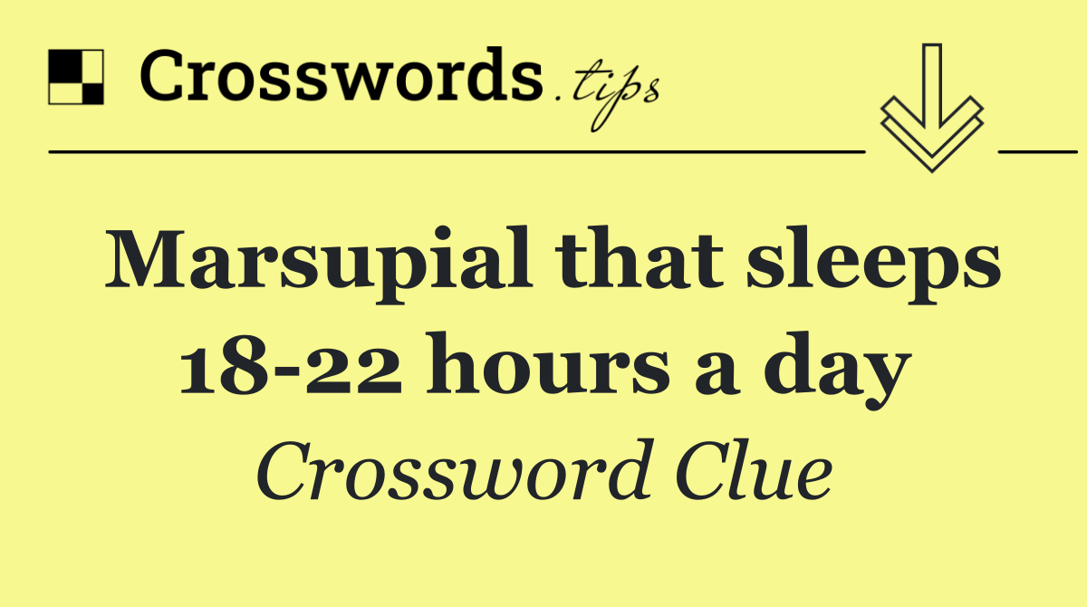 Marsupial that sleeps 18 22 hours a day