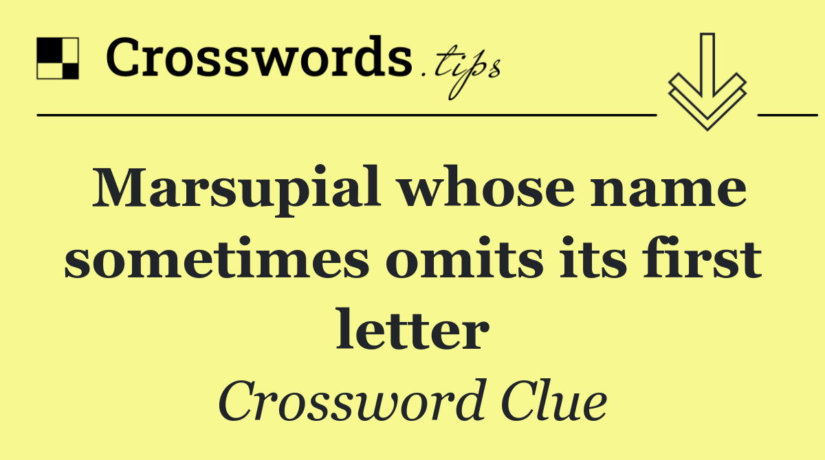 Marsupial whose name sometimes omits its first letter