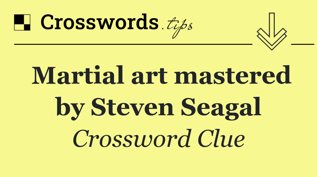 Martial art mastered by Steven Seagal