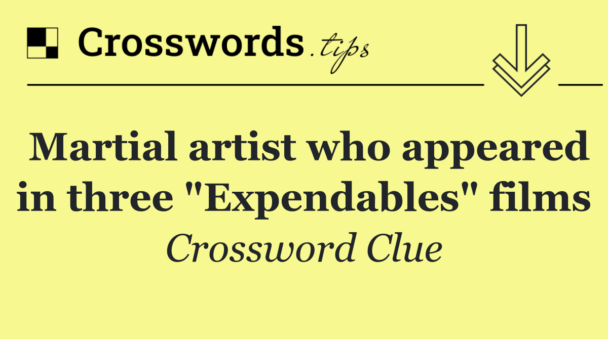 Martial artist who appeared in three "Expendables" films
