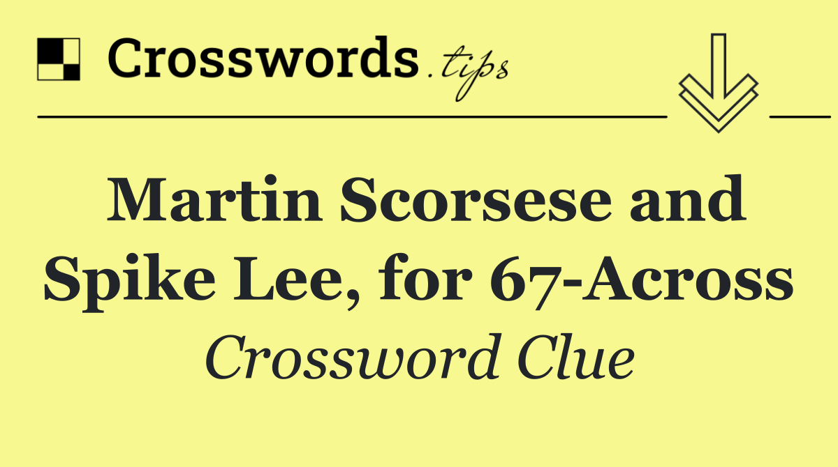 Martin Scorsese and Spike Lee, for 67 Across