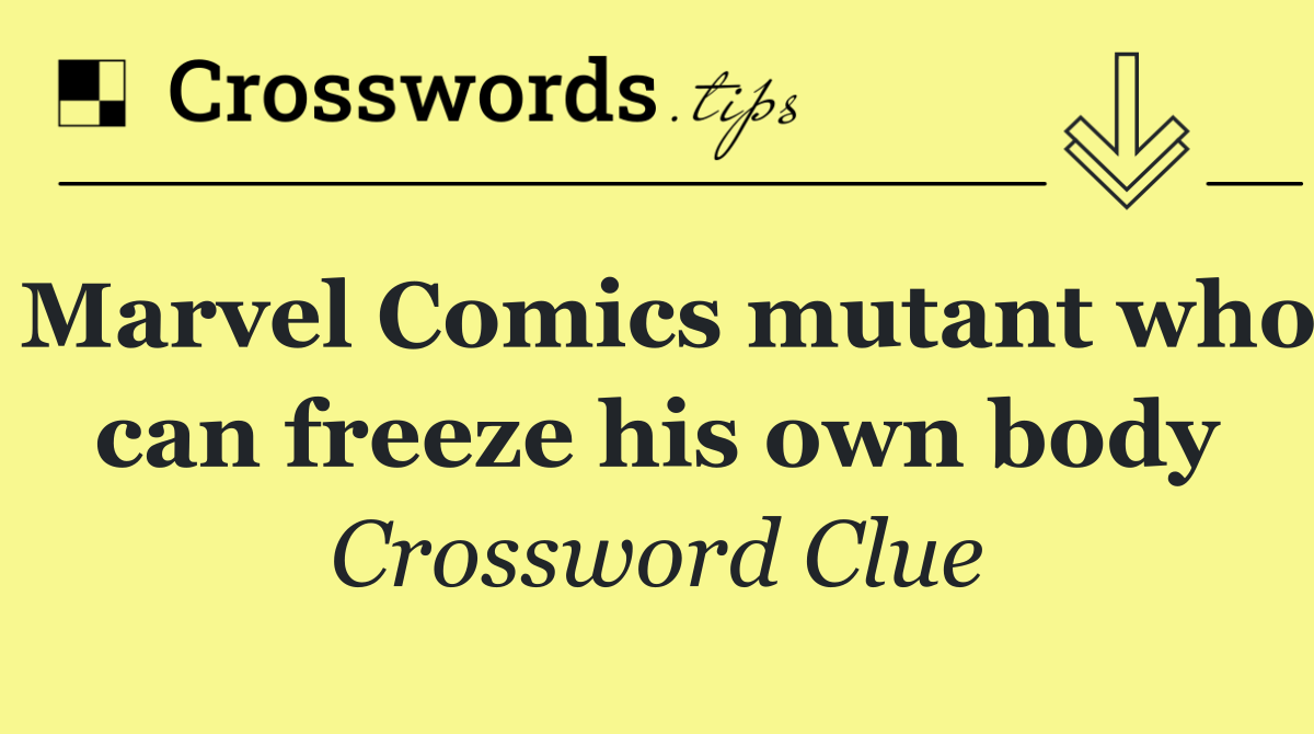 Marvel Comics mutant who can freeze his own body