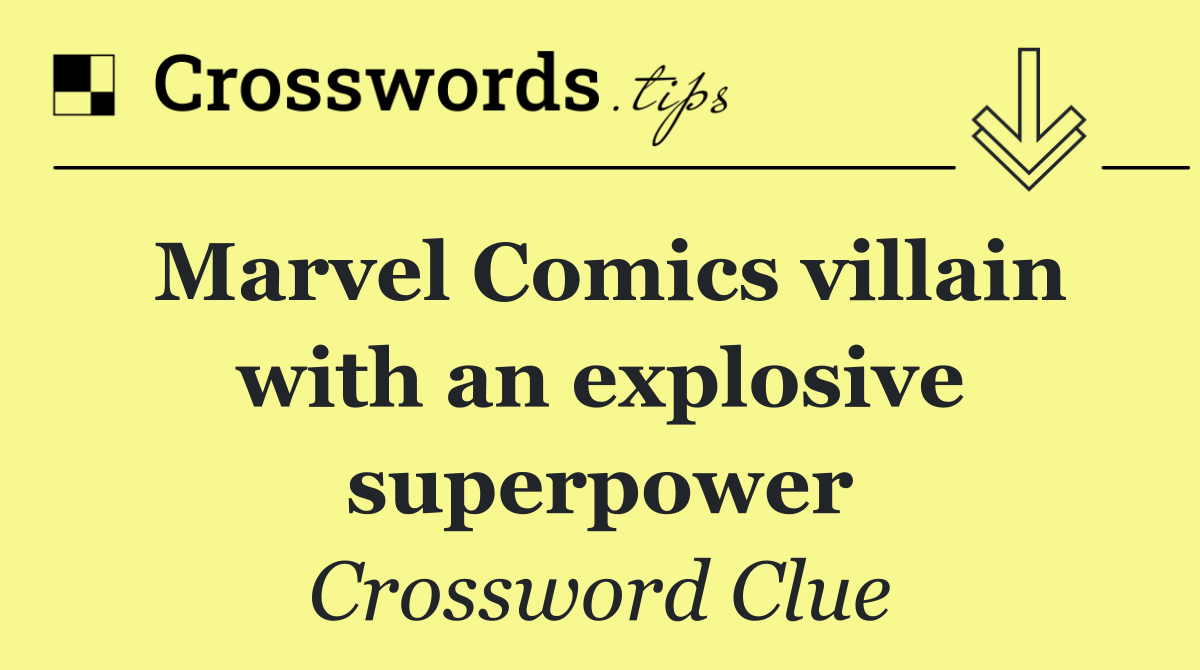 Marvel Comics villain with an explosive superpower