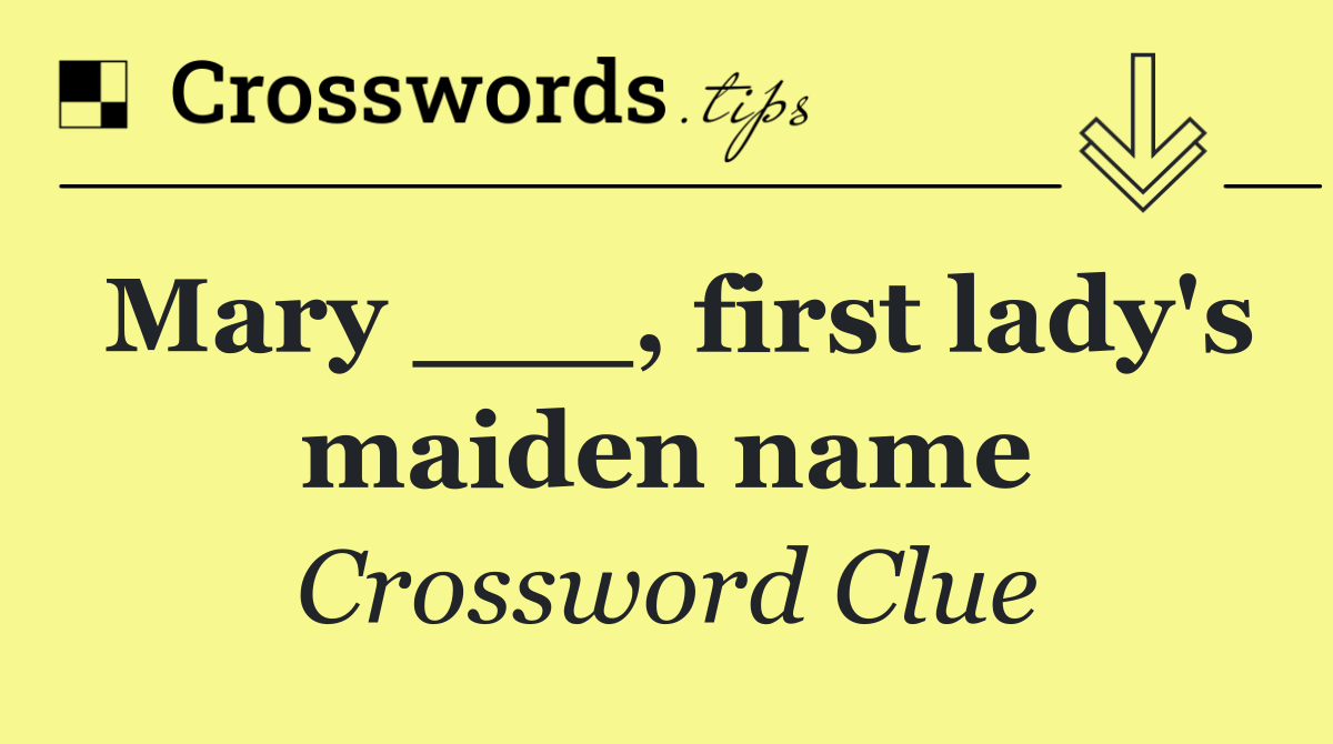 Mary ___, first lady's maiden name