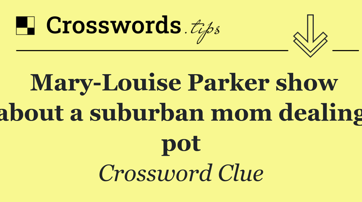 Mary Louise Parker show about a suburban mom dealing pot