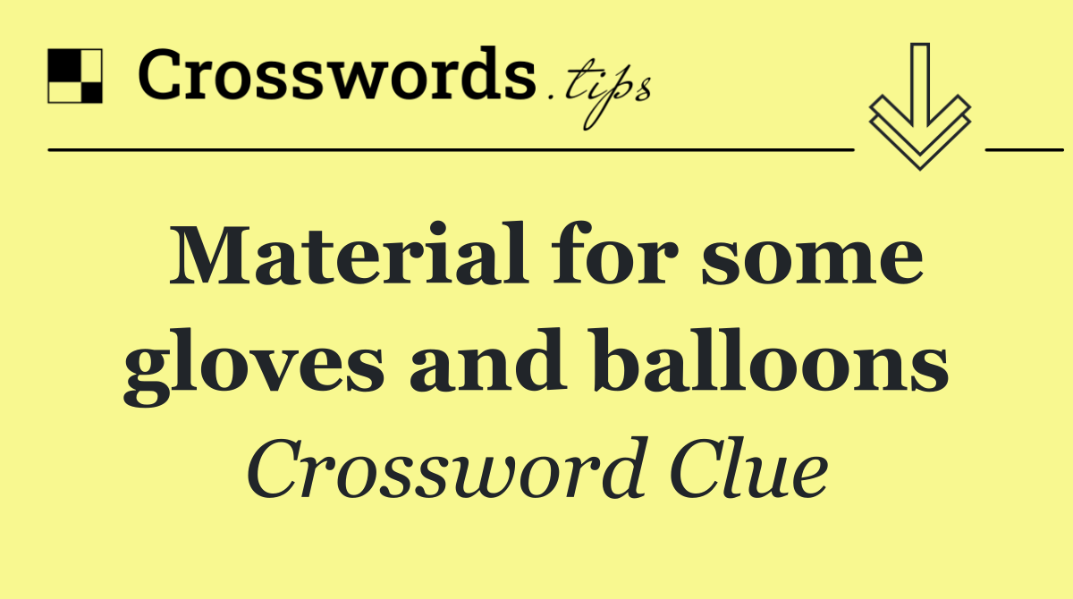 Material for some gloves and balloons