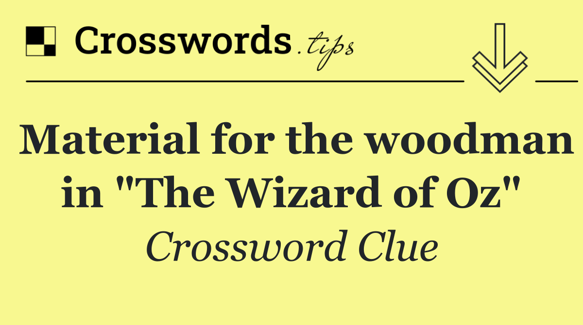 Material for the woodman in "The Wizard of Oz"