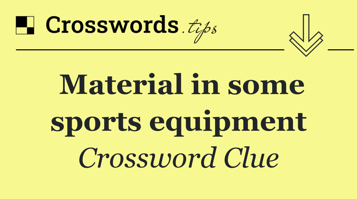 Material in some sports equipment