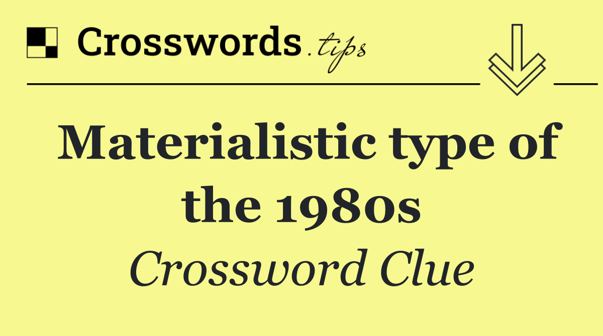 Materialistic type of the 1980s