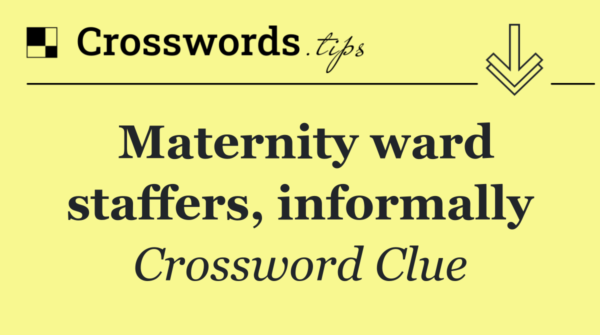 Maternity ward staffers, informally