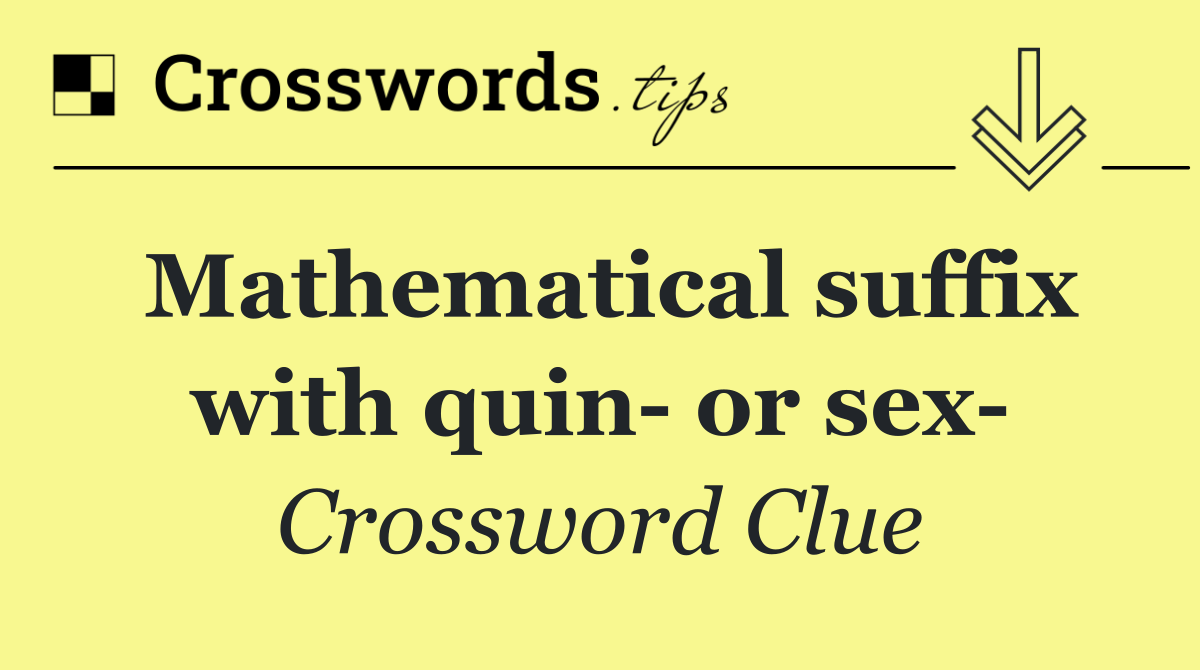 Mathematical suffix with quin  or sex 