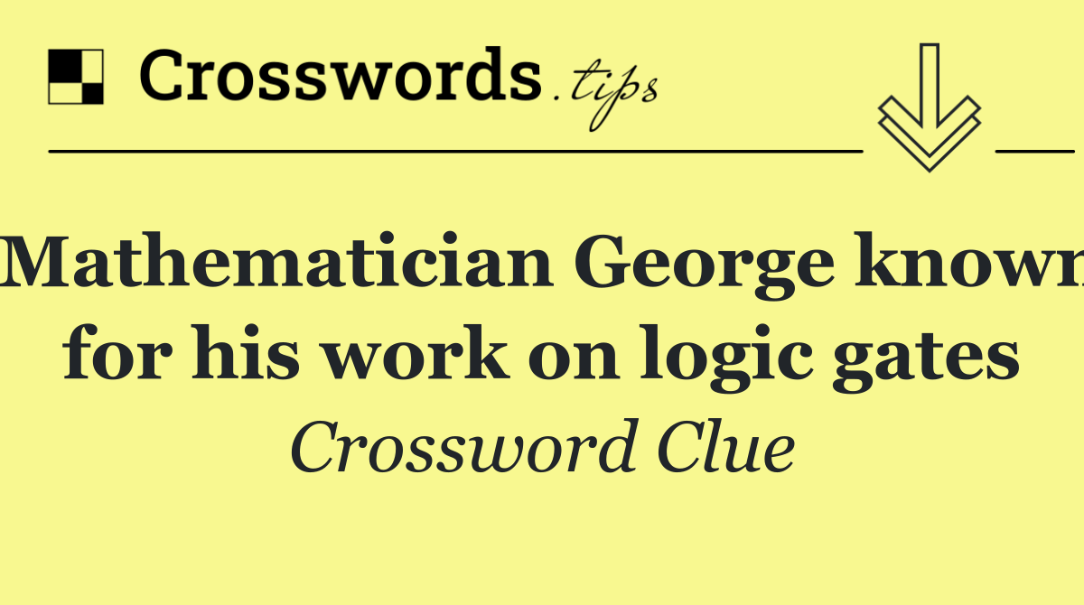 Mathematician George known for his work on logic gates