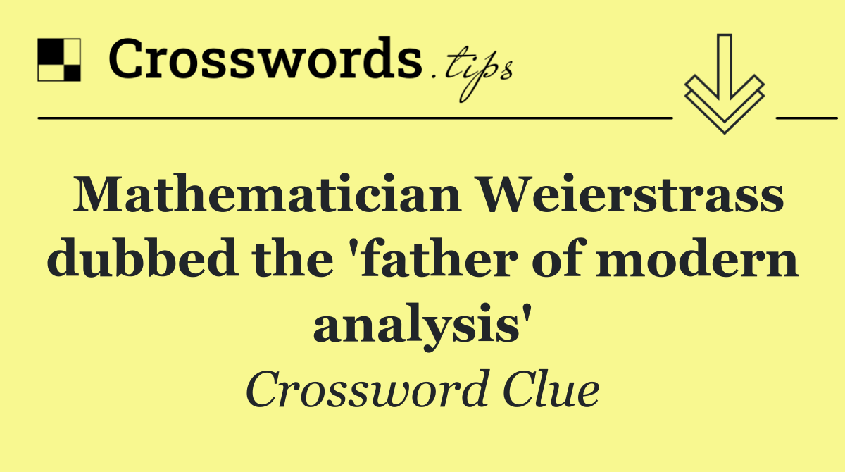 Mathematician Weierstrass dubbed the 'father of modern analysis'