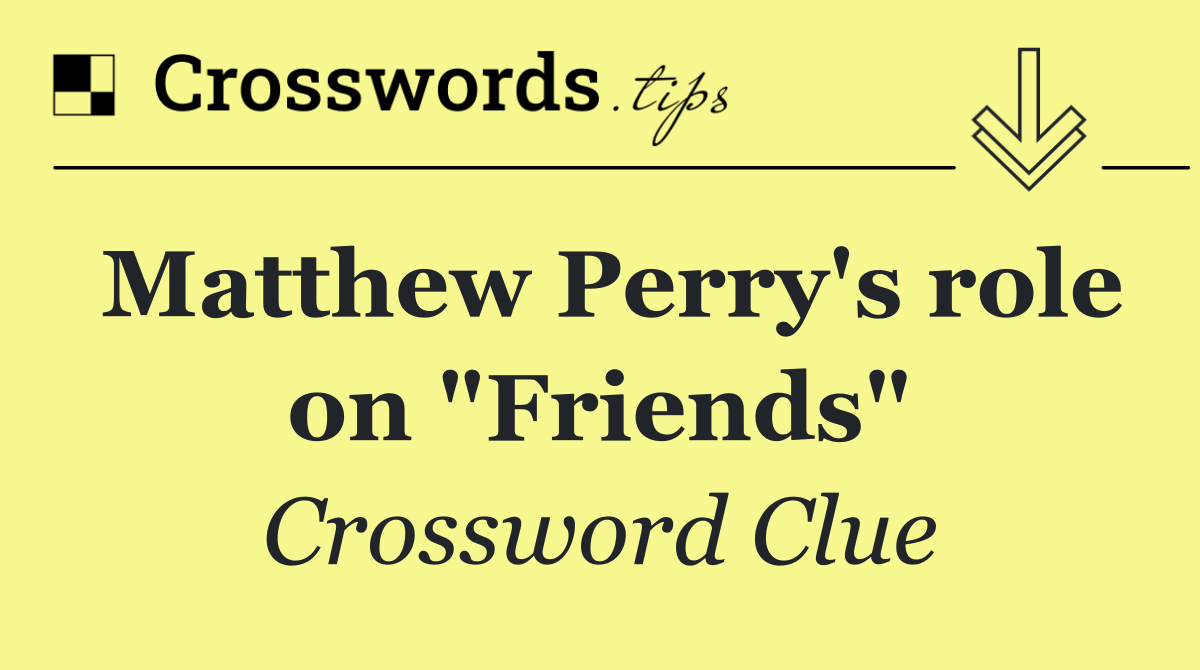 Matthew Perry's role on "Friends"