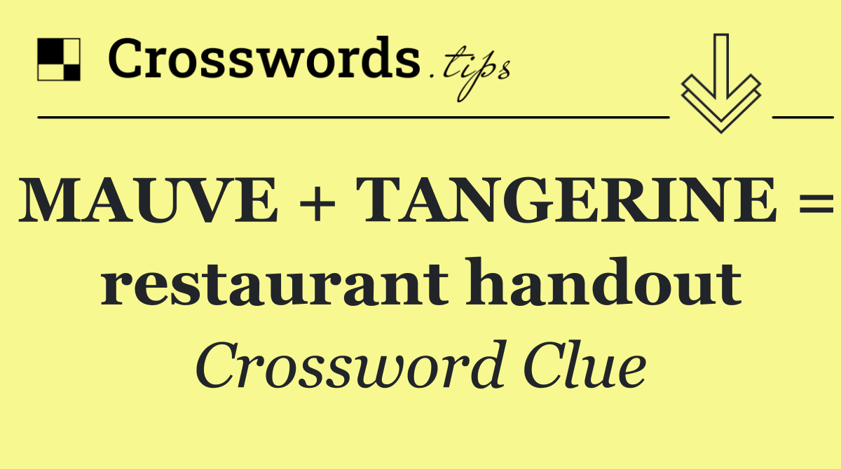 MAUVE + TANGERINE = restaurant handout