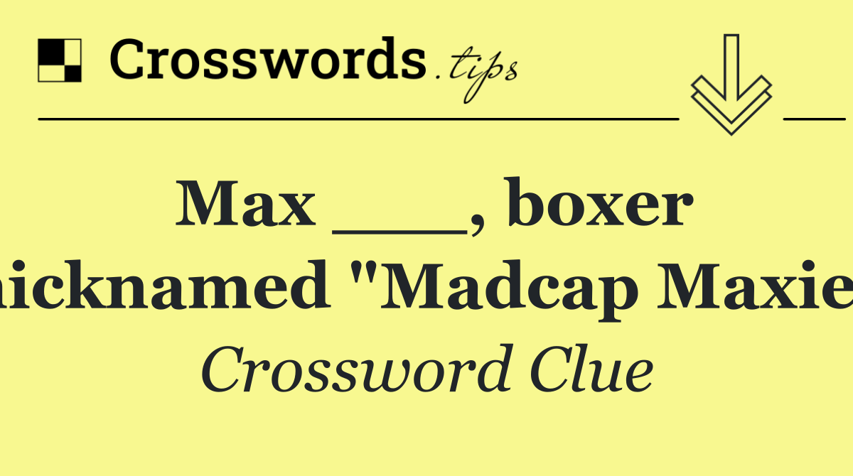 Max ___, boxer nicknamed "Madcap Maxie"