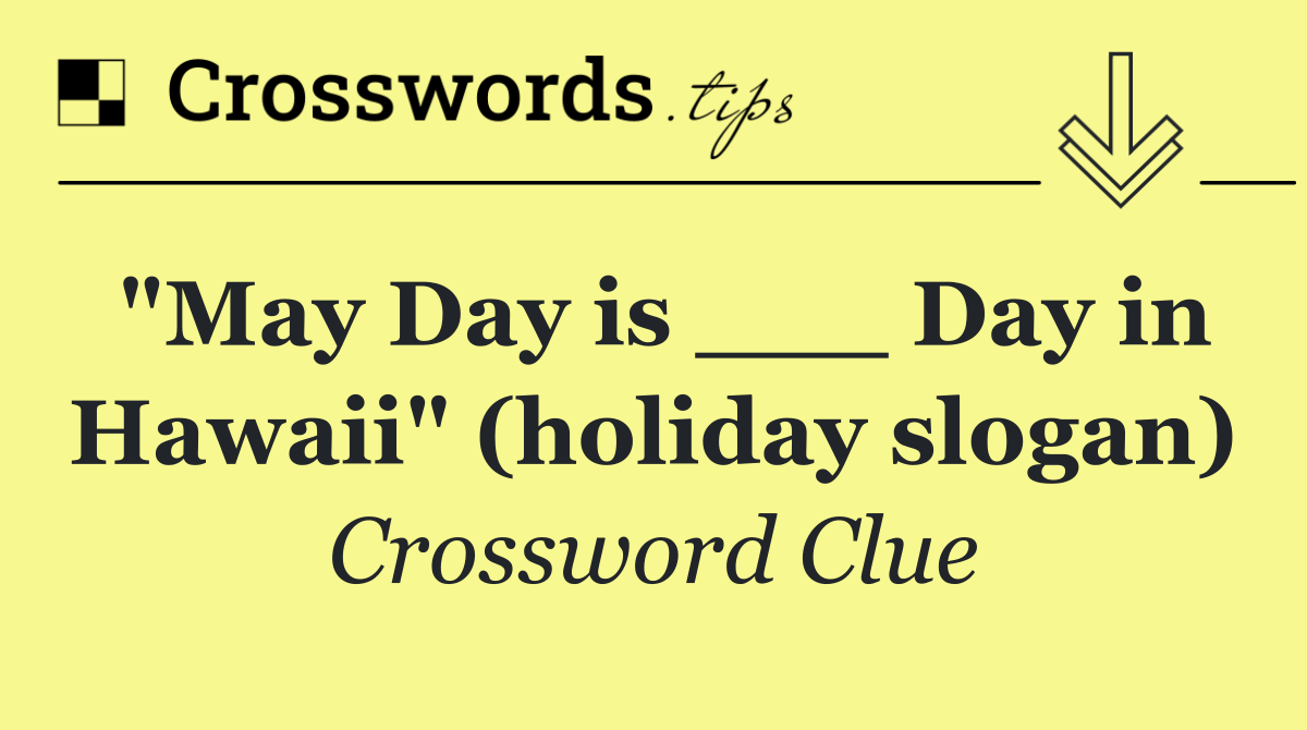 "May Day is ___ Day in Hawaii" (holiday slogan)