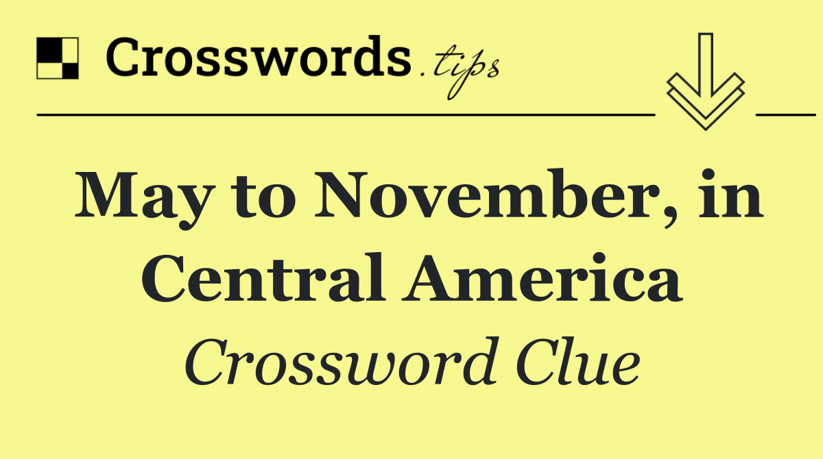 May to November, in Central America