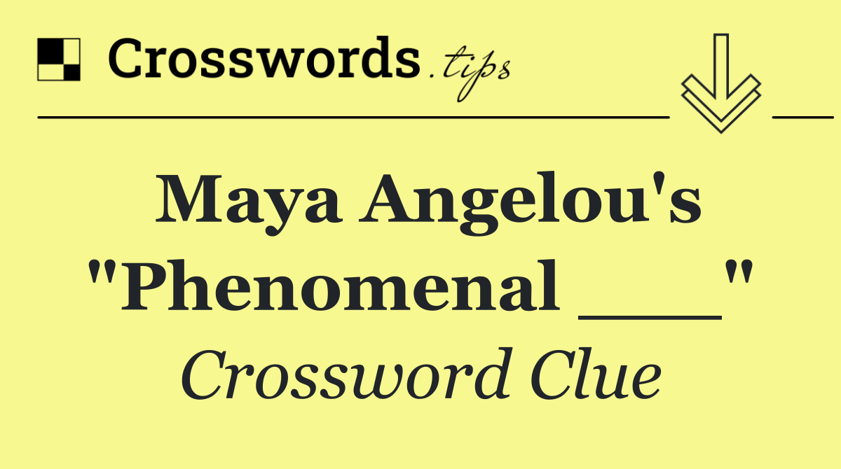 Maya Angelou's "Phenomenal ___"