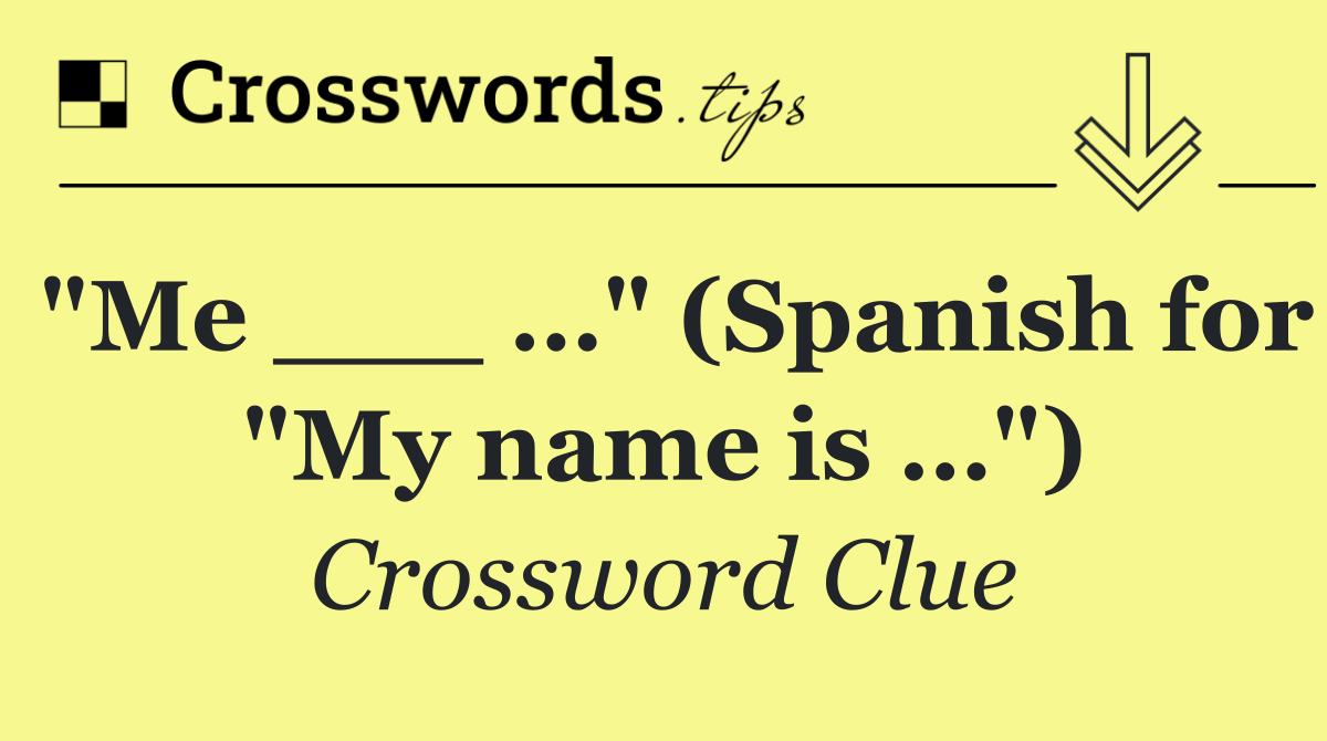 "Me ___ …" (Spanish for "My name is …")