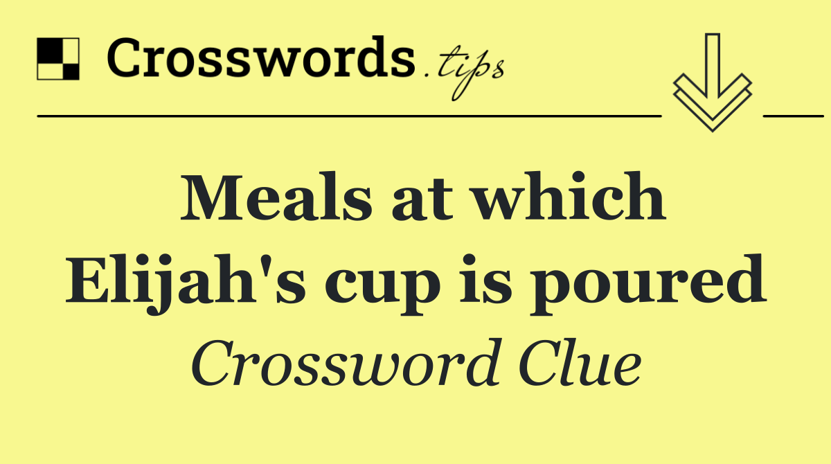 Meals at which Elijah's cup is poured