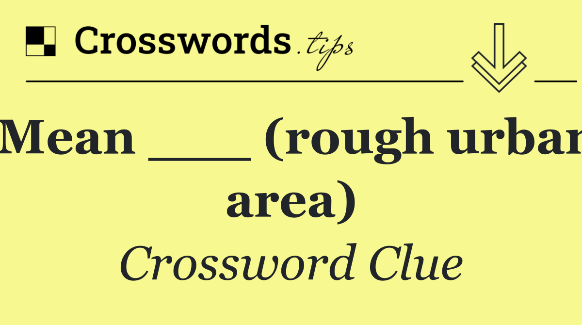 Mean ___ (rough urban area)