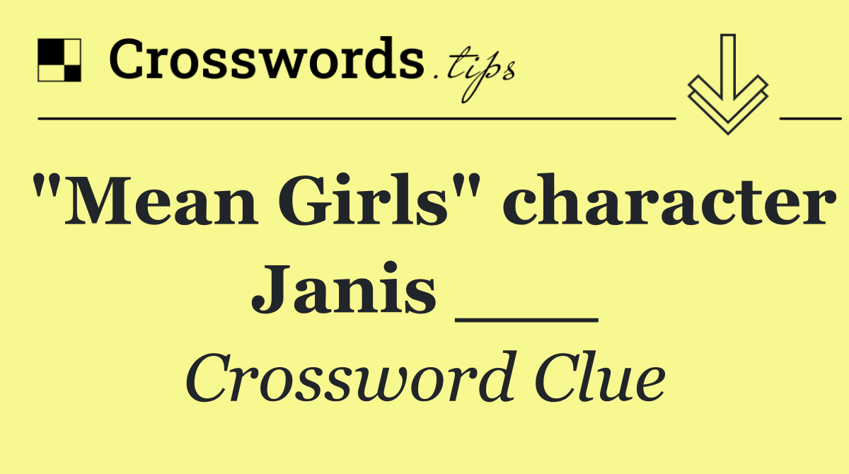 "Mean Girls" character Janis ___