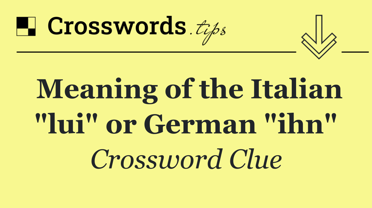 Meaning of the Italian "lui" or German "ihn"