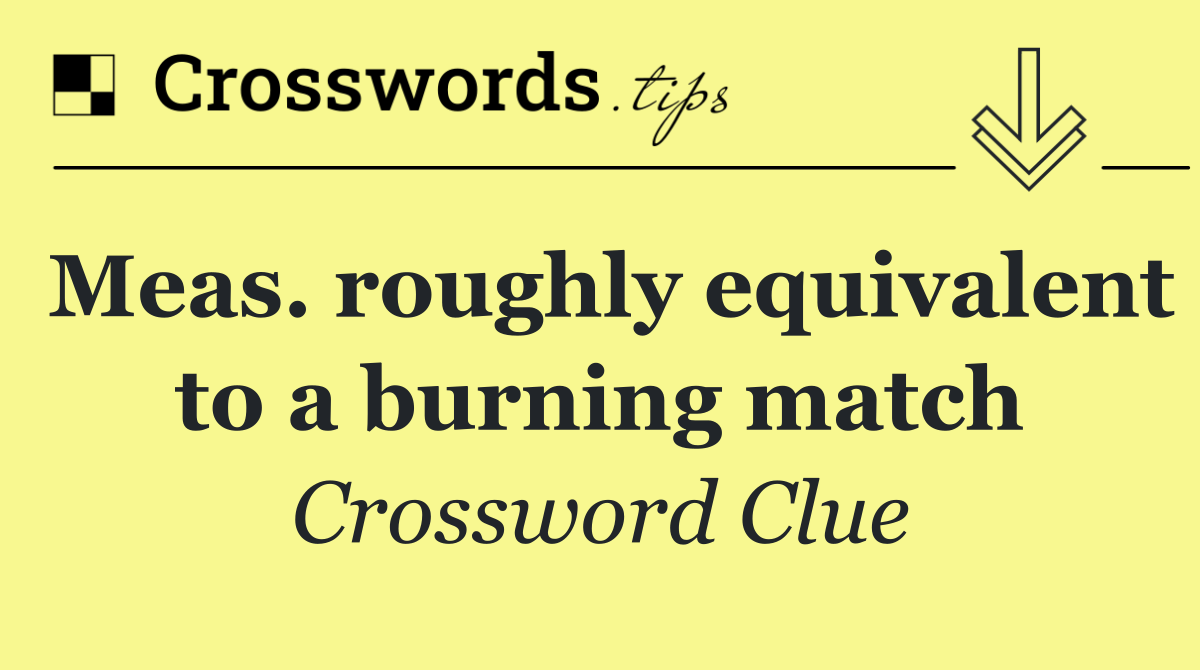 Meas. roughly equivalent to a burning match