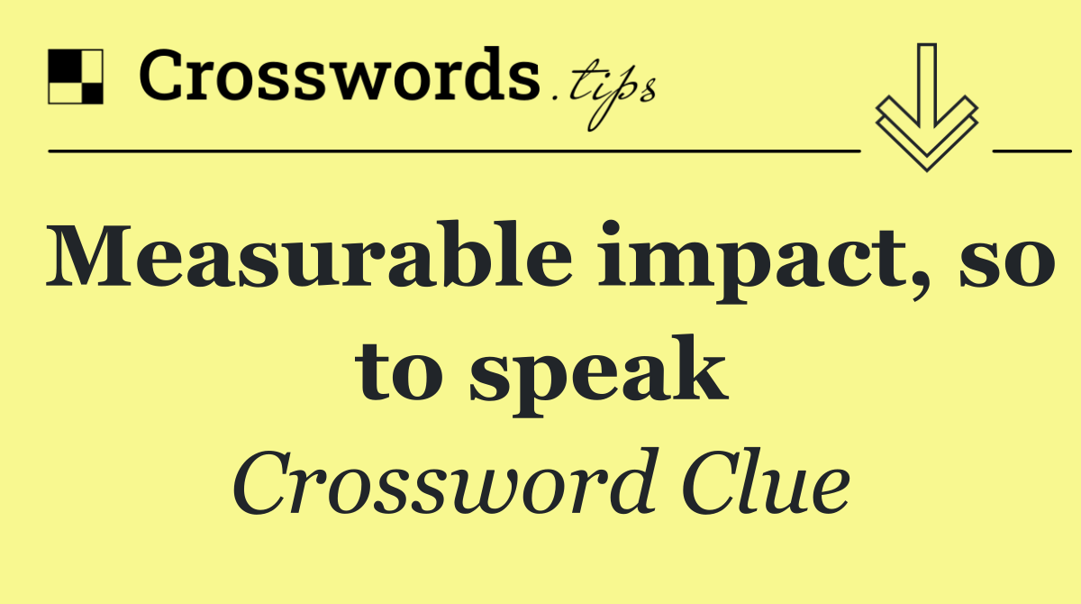 Measurable impact, so to speak