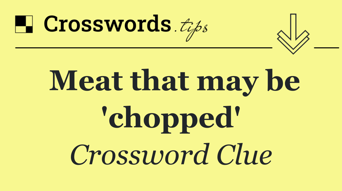 Meat that may be 'chopped'