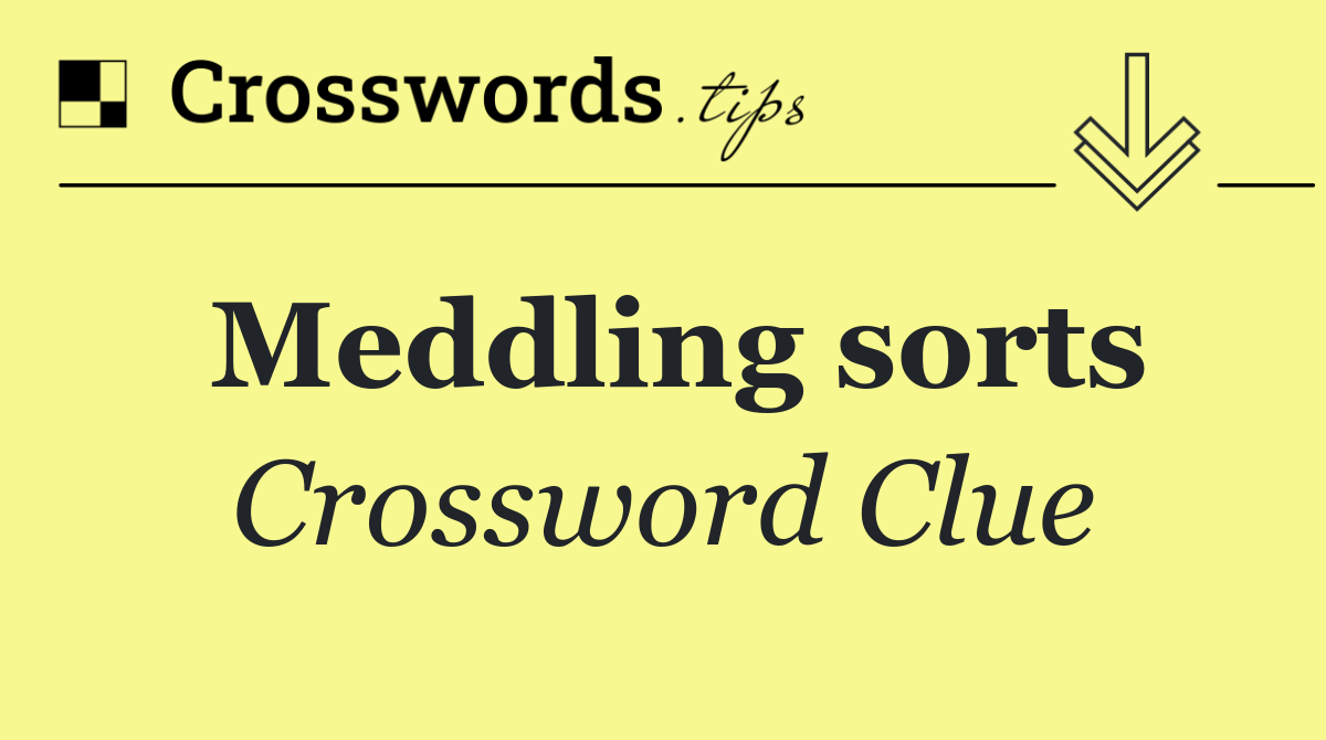 Meddling sorts