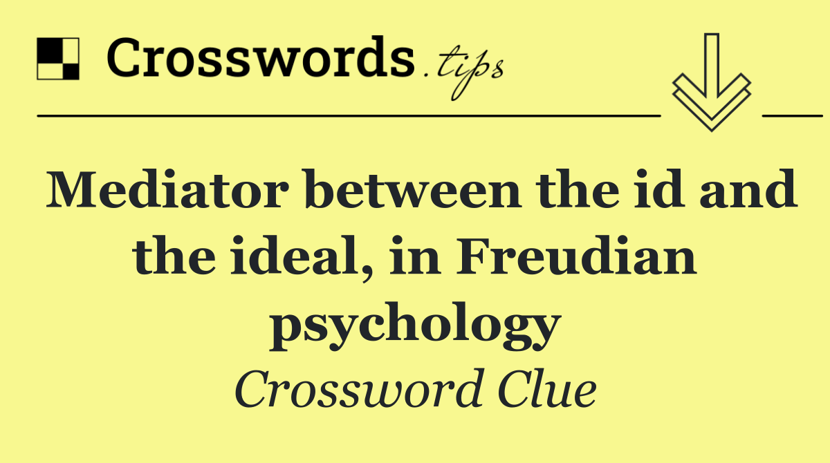 Mediator between the id and the ideal, in Freudian psychology