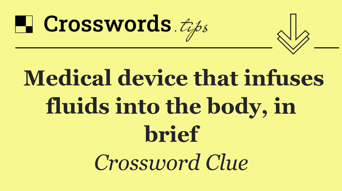 Medical device that infuses fluids into the body, in brief