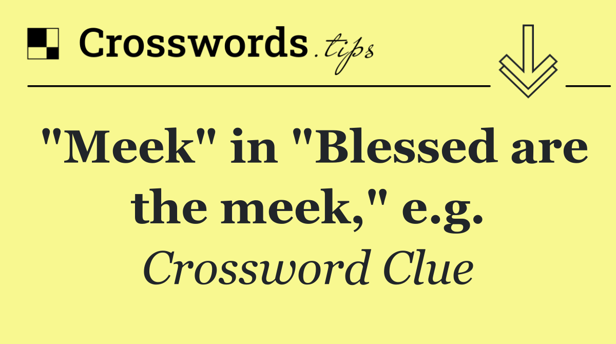 "Meek" in "Blessed are the meek," e.g.