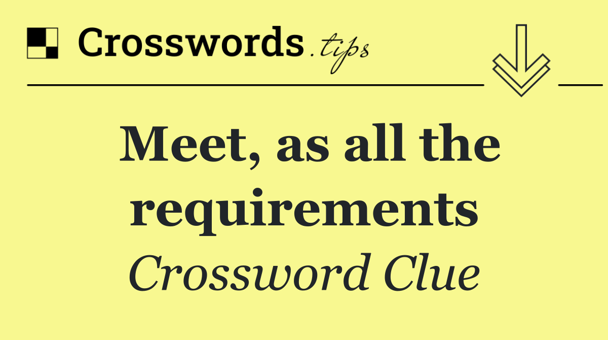 Meet, as all the requirements