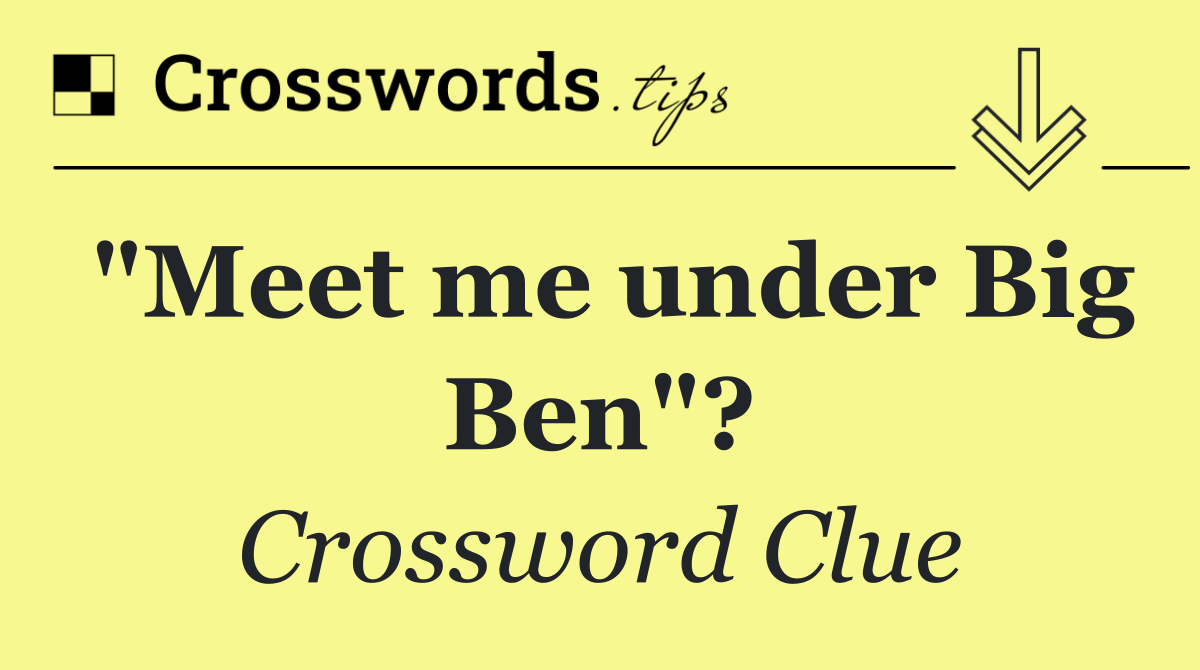 "Meet me under Big Ben"?