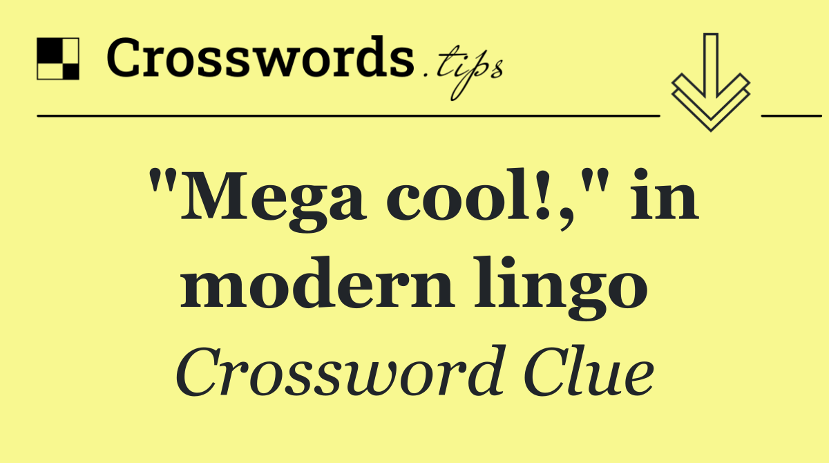 "Mega cool!," in modern lingo