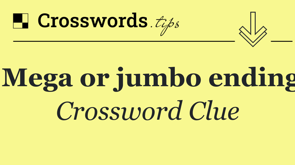 Mega or jumbo ending