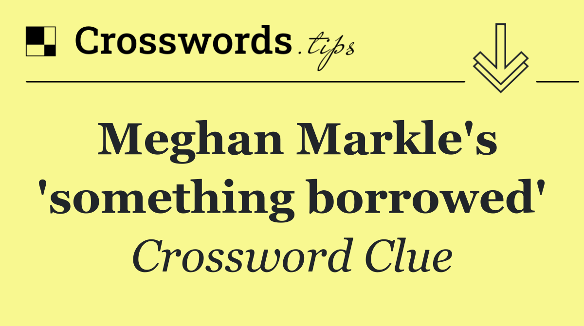 Meghan Markle's 'something borrowed'