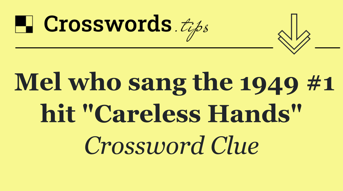 Mel who sang the 1949 #1 hit "Careless Hands"