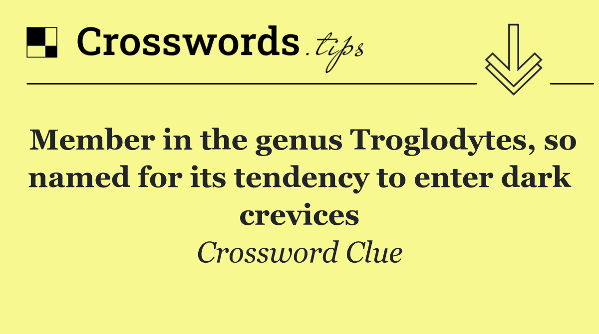 Member in the genus Troglodytes, so named for its tendency to enter dark crevices