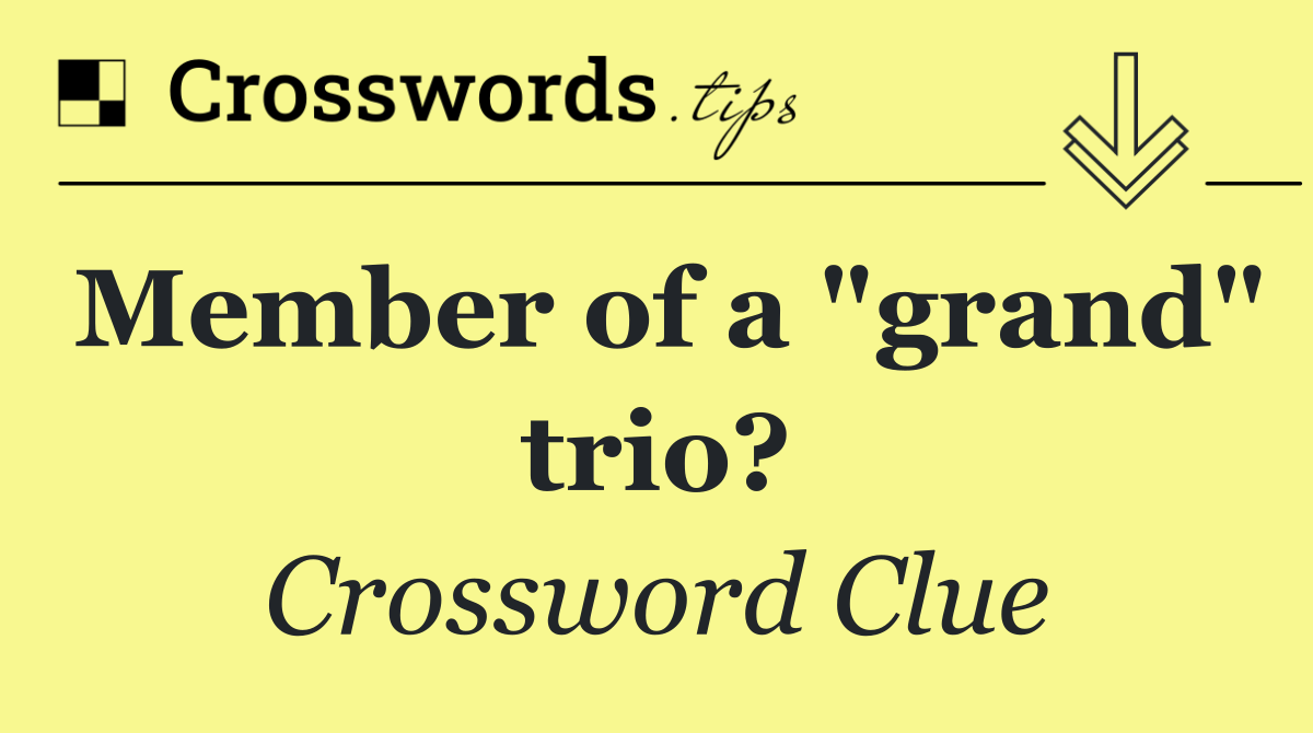 Member of a "grand" trio?