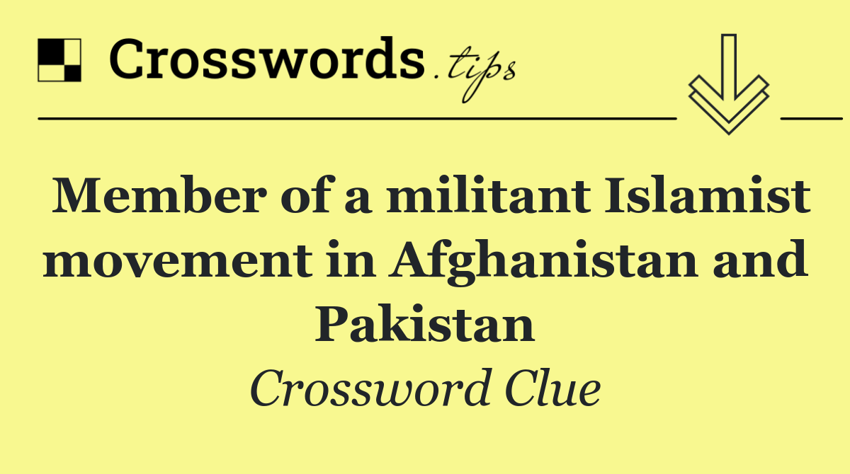 Member of a militant Islamist movement in Afghanistan and Pakistan