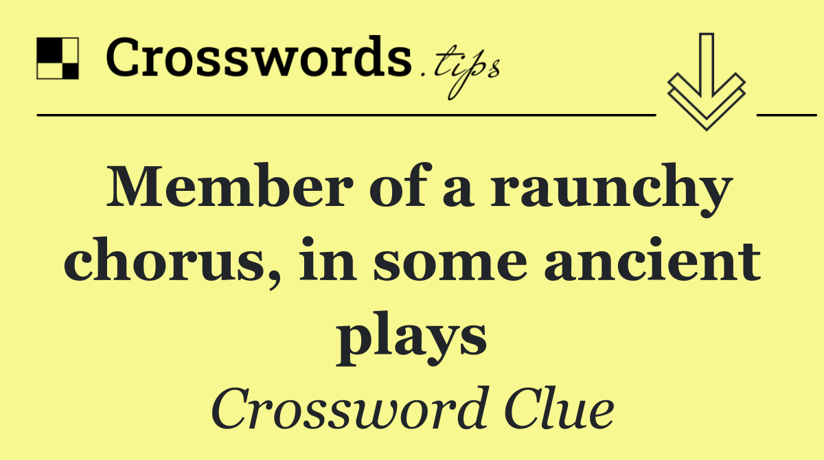 Member of a raunchy chorus, in some ancient plays