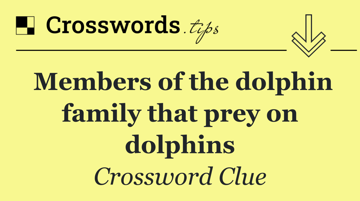 Members of the dolphin family that prey on dolphins